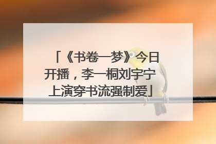 《书卷一梦》今日开播，李一桐刘宇宁上演穿书流强制爱