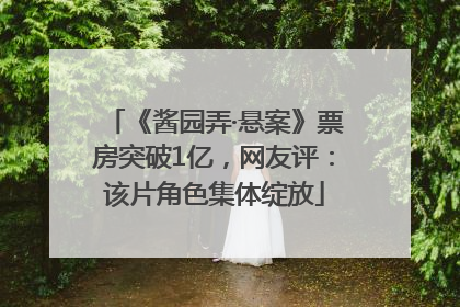 《酱园弄·悬案》票房突破1亿，网友评：该片角色集体绽放