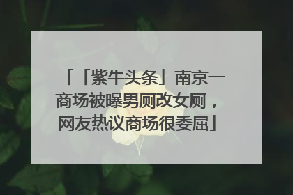 「紫牛头条」南京一商场被曝男厕改女厕，网友热议商场很委屈