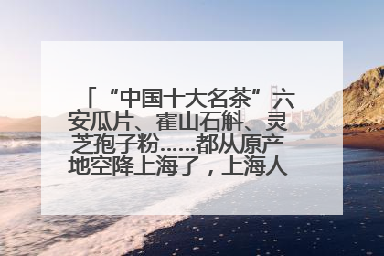 “中国十大名茶”六安瓜片、霍山石斛、灵芝孢子粉……都从原产地空降上海了，上海人这个周末得去农展中心逛逛咯～