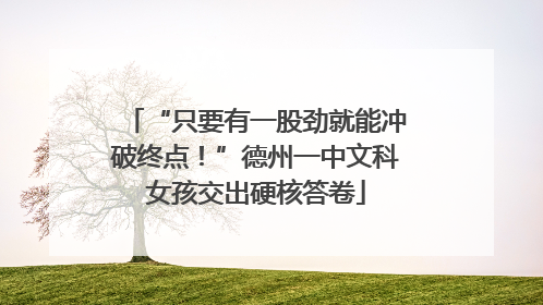 “只要有一股劲就能冲破终点！”德州一中文科女孩交出硬核答卷