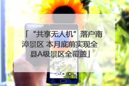 “共享无人机”落户南漳景区 本月底前实现全县A级景区全覆盖