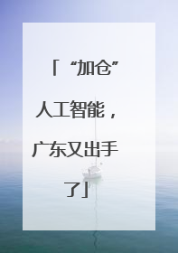 “加仓”人工智能，广东又出手了