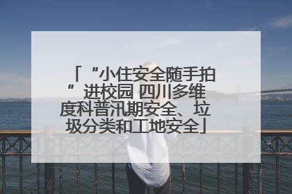 “小住安全随手拍”进校园 四川多维度科普汛期安全、垃圾分类和工地安全