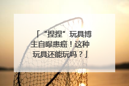 “捏捏”玩具博主自曝患癌！这种玩具还能玩吗？