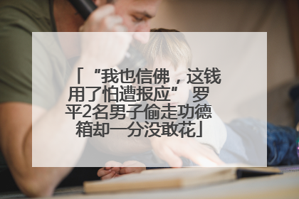 “我也信佛，这钱用了怕遭报应” 罗平2名男子偷走功德箱却一分没敢花