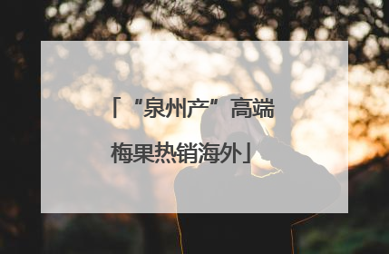 “泉州产”高端梅果热销海外