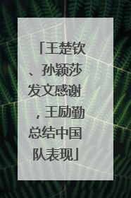 王楚钦、孙颖莎发文感谢，王励勤总结中国队表现
