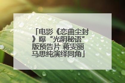 电影《恋曲尘封》曝“光阴秘语”版预告片 蒋雯丽马思纯演绎同角