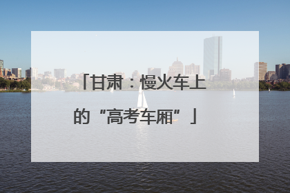 甘肃：慢火车上的“高考车厢”