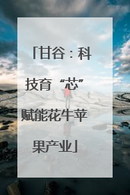甘谷：科技育“芯”赋能花牛苹果产业