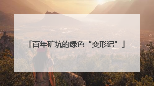 百年矿坑的绿色“变形记”