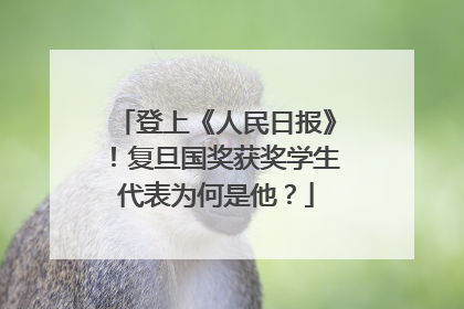 登上《人民日报》！复旦国奖获奖学生代表为何是他？