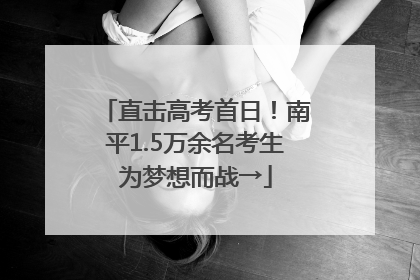 直击高考首日！南平1.5万余名考生为梦想而战→