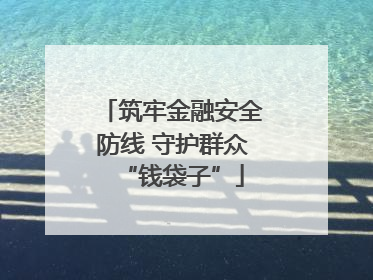 筑牢金融安全防线 守护群众“钱袋子”