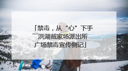 禁毒，从“心”下手――洪湖戴家场派出所广场禁毒宣传侧记