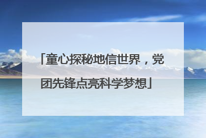 童心探秘地信世界，党团先锋点亮科学梦想