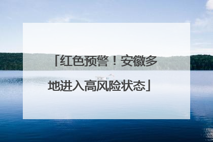 红色预警！安徽多地进入高风险状态
