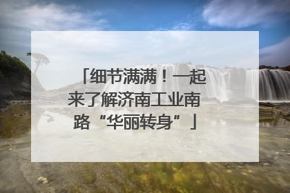 细节满满！一起来了解济南工业南路“华丽转身”