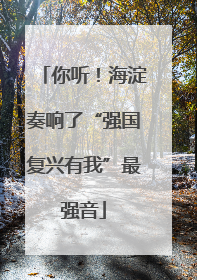 你听！海淀奏响了“强国复兴有我”最强音