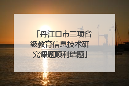 丹江口市三项省级教育信息技术研究课题顺利结题