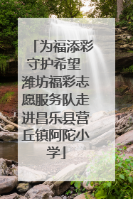 为福添彩守护希望 潍坊福彩志愿服务队走进昌乐县营丘镇阿陀小学