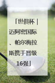 世俱杯｜迈阿密国际、帕尔梅拉斯携手晋级16强