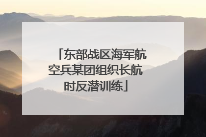 东部战区海军航空兵某团组织长航时反潜训练