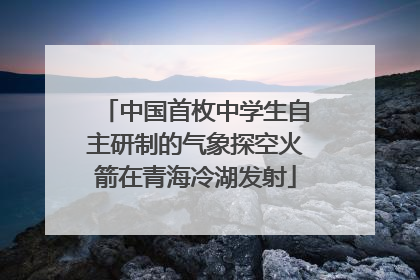 中国首枚中学生自主研制的气象探空火箭在青海冷湖发射