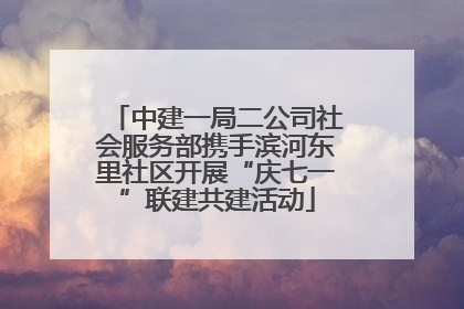 中建一局二公司社会服务部携手滨河东里社区开展“庆七一”联建共建活动