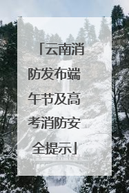 云南消防发布端午节及高考消防安全提示