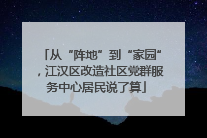从“阵地”到“家园”，江汉区改造社区党群服务中心居民说了算