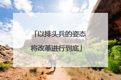 以排头兵的姿态将改革进行到底