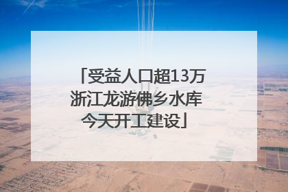 受益人口超13万 浙江龙游佛乡水库今天开工建设