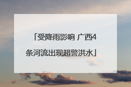 受降雨影响 广西4条河流出现超警洪水