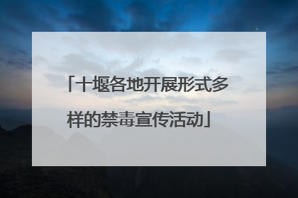 十堰各地开展形式多样的禁毒宣传活动