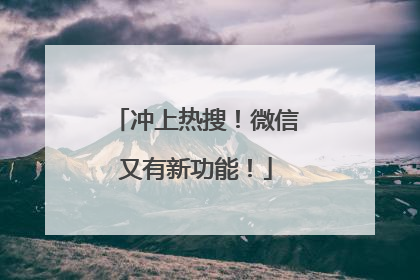 冲上热搜！微信又有新功能！