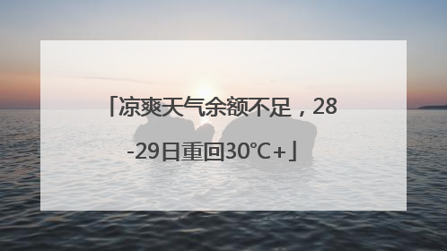 凉爽天气余额不足，28-29日重回30℃+