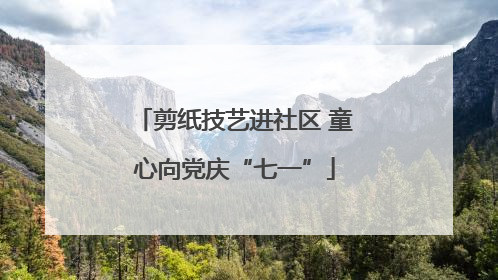 剪纸技艺进社区 童心向党庆“七一”