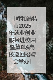 呼和浩特市2025年就业创业服务进校园暨第8场高校巡回招聘会举办