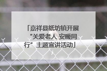 嘉祥县纸坊镇开展“关爱老人 安暖同行”主题宣讲活动