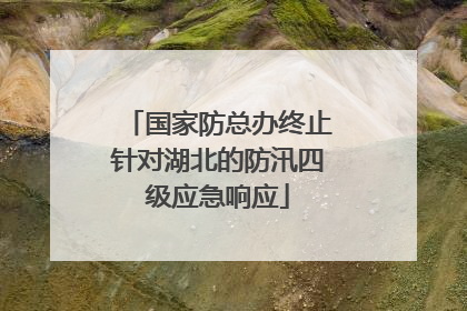 国家防总办终止针对湖北的防汛四级应急响应