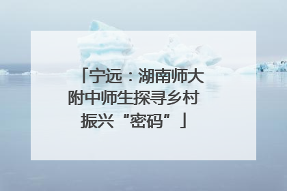 宁远：湖南师大附中师生探寻乡村振兴“密码”