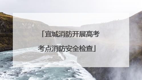 宜城消防开展高考考点消防安全检查