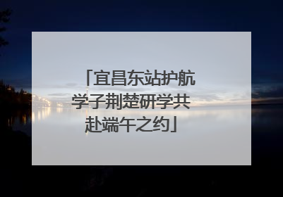 宜昌东站护航学子荆楚研学共赴端午之约
