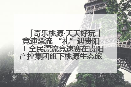 奇乐桃源·天天好玩丨竞速漂流 “礼”遇贵阳！全民漂流竞速赛在贵阳产控集团旗下桃源生态旅游度假区举行