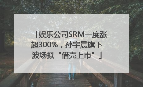 娱乐公司SRM一度涨超300%，孙宇晨旗下波场拟“借壳上市”