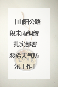 山阳公路段未雨绸缪 扎实部署恶劣天气防汛工作