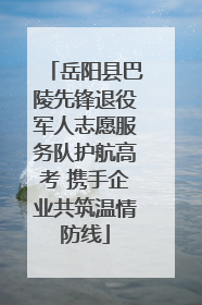 岳阳县巴陵先锋退役军人志愿服务队护航高考 携手企业共筑温情防线