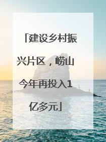 建设乡村振兴片区，崂山今年再投入1亿多元